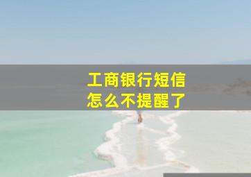 工商银行短信怎么不提醒了