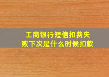 工商银行短信扣费失败下次是什么时候扣款