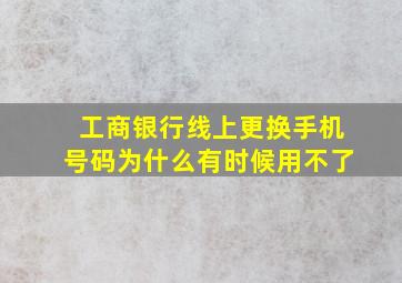 工商银行线上更换手机号码为什么有时候用不了