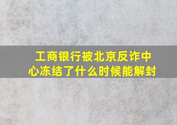 工商银行被北京反诈中心冻结了什么时候能解封