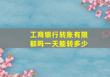 工商银行转账有限额吗一天能转多少