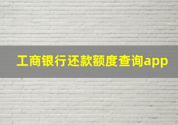 工商银行还款额度查询app