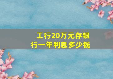 工行20万元存银行一年利息多少钱