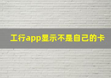 工行app显示不是自己的卡