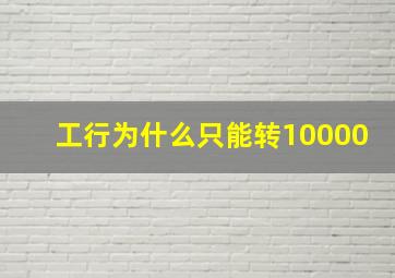 工行为什么只能转10000