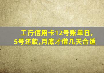 工行信用卡12号账单日,5号还款,月底才借几天合适