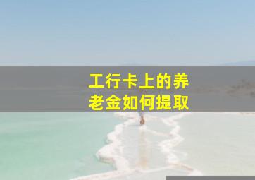 工行卡上的养老金如何提取