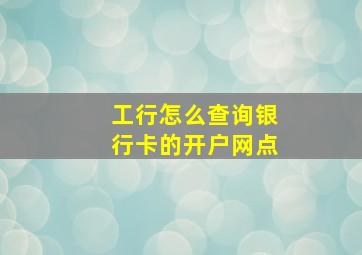 工行怎么查询银行卡的开户网点