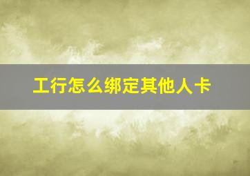 工行怎么绑定其他人卡