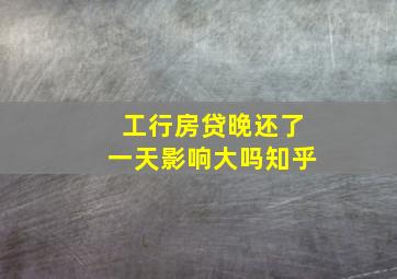 工行房贷晚还了一天影响大吗知乎