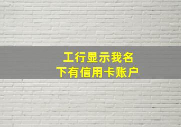 工行显示我名下有信用卡账户