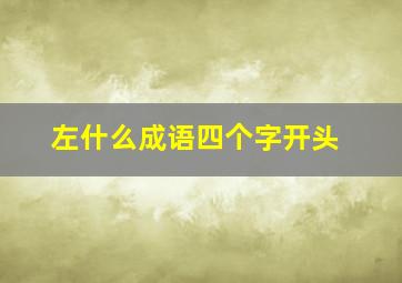 左什么成语四个字开头