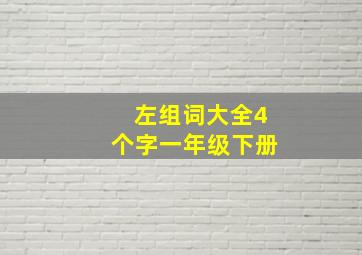 左组词大全4个字一年级下册