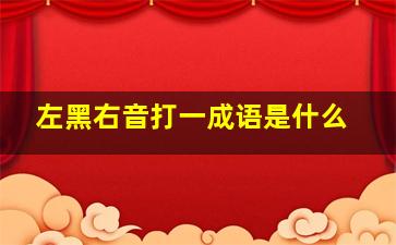 左黑右音打一成语是什么