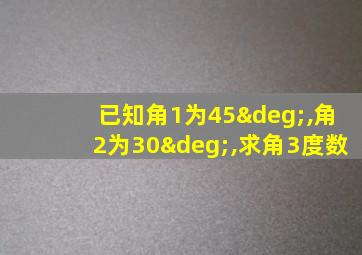 已知角1为45°,角2为30°,求角3度数