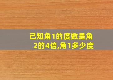 已知角1的度数是角2的4倍,角1多少度