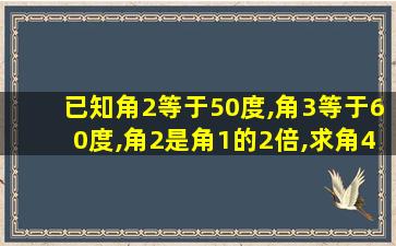 已知角2等于50度,角3等于60度,角2是角1的2倍,求角4