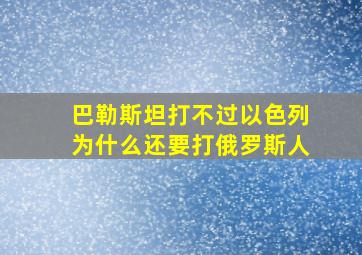 巴勒斯坦打不过以色列为什么还要打俄罗斯人