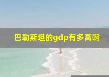 巴勒斯坦的gdp有多高啊