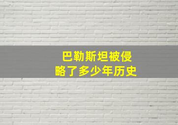 巴勒斯坦被侵略了多少年历史