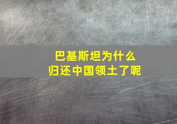 巴基斯坦为什么归还中国领土了呢