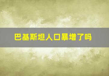 巴基斯坦人口暴增了吗