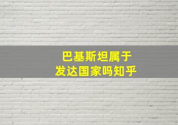 巴基斯坦属于发达国家吗知乎