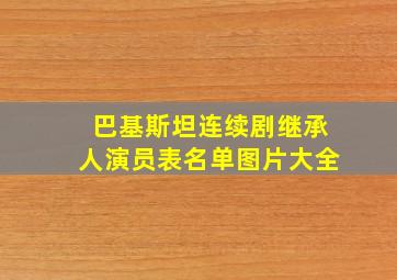 巴基斯坦连续剧继承人演员表名单图片大全