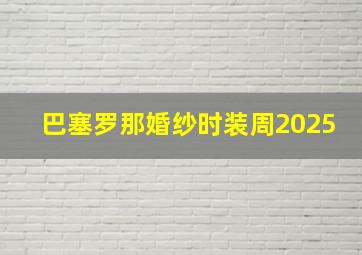 巴塞罗那婚纱时装周2025