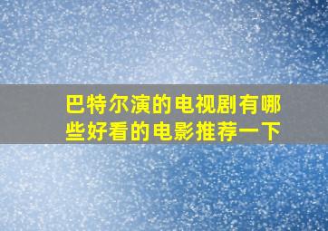 巴特尔演的电视剧有哪些好看的电影推荐一下