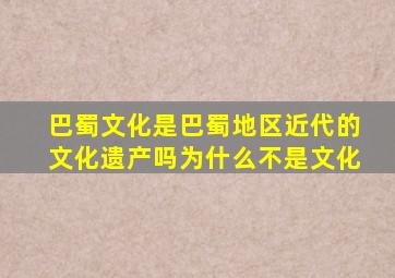 巴蜀文化是巴蜀地区近代的文化遗产吗为什么不是文化