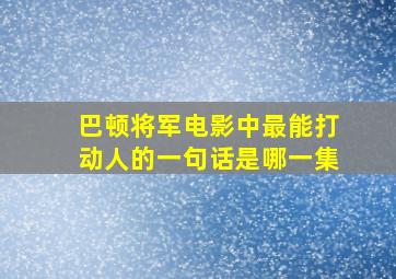 巴顿将军电影中最能打动人的一句话是哪一集