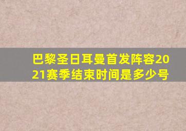 巴黎圣日耳曼首发阵容2021赛季结束时间是多少号