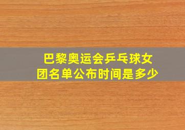 巴黎奥运会乒乓球女团名单公布时间是多少