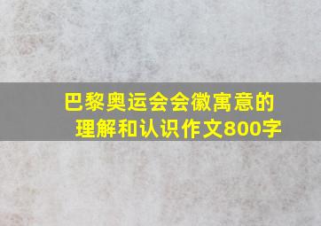 巴黎奥运会会徽寓意的理解和认识作文800字