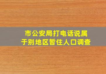 市公安局打电话说属于别地区暂住人口调查