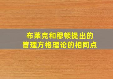 布莱克和穆顿提出的管理方格理论的相同点