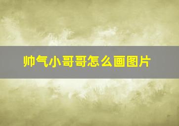 帅气小哥哥怎么画图片