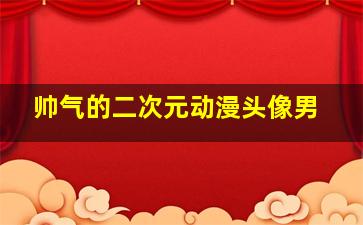 帅气的二次元动漫头像男