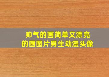 帅气的画简单又漂亮的画图片男生动漫头像