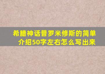 希腊神话普罗米修斯的简单介绍50字左右怎么写出来