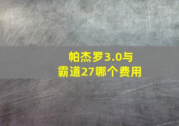 帕杰罗3.0与霸道27哪个费用