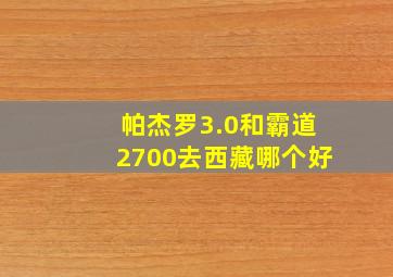 帕杰罗3.0和霸道2700去西藏哪个好