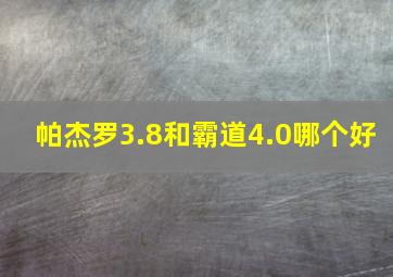 帕杰罗3.8和霸道4.0哪个好