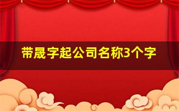 带晟字起公司名称3个字