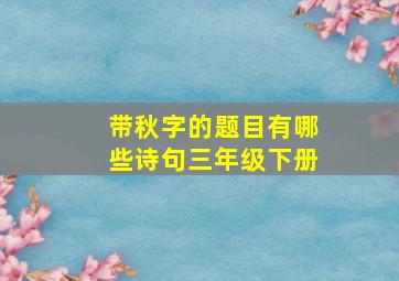 带秋字的题目有哪些诗句三年级下册