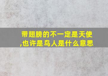 带翅膀的不一定是天使,也许是鸟人是什么意思