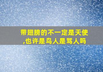 带翅膀的不一定是天使,也许是鸟人是骂人吗