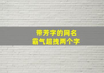 带芳字的网名霸气超拽两个字