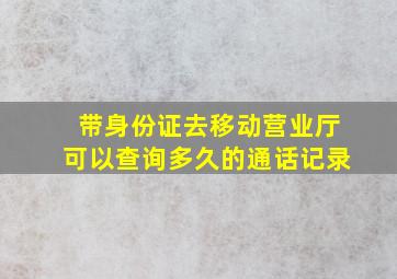 带身份证去移动营业厅可以查询多久的通话记录